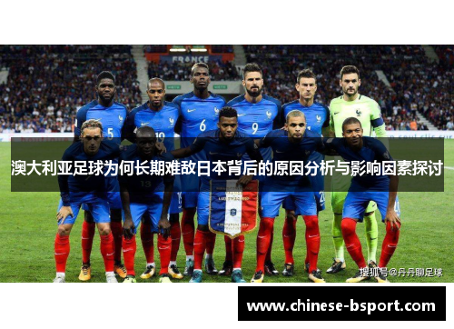澳大利亚足球为何长期难敌日本背后的原因分析与影响因素探讨