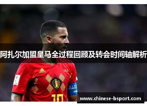 阿扎尔加盟皇马全过程回顾及转会时间轴解析