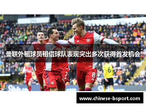 曼联外租球员租借球队表现突出多次获得首发机会 曼联外租球员租借球队表现突出多次获得首发机会