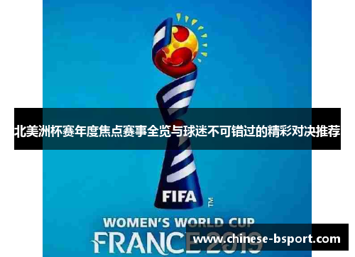 北美洲杯赛年度焦点赛事全览与球迷不可错过的精彩对决推荐