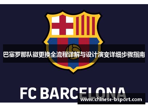 巴塞罗那队徽更换全流程详解与设计演变详细步骤指南 巴塞罗那队徽更换全流程详解与设计演变详细步骤指南