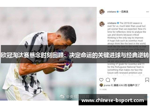 欧冠淘汰赛悬念时刻回顾:决定命运的关键进球与经典逆转 欧冠淘汰赛悬念时刻回顾:决定命运的关键进球与经典逆转