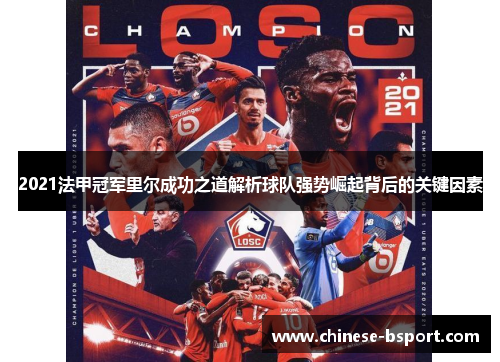 2021法甲冠军里尔成功之道解析球队强势崛起背后的关键因素 2021法甲冠军里尔成功之道解析球队强势崛起背后的关键因素