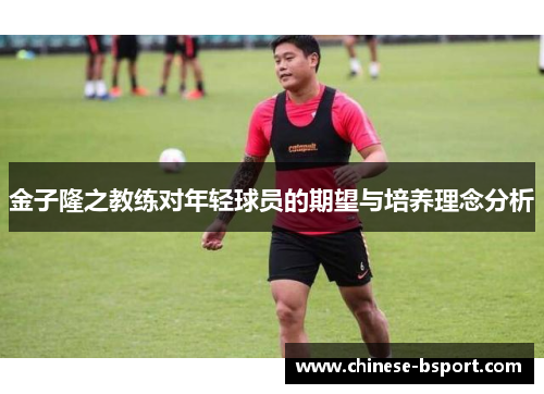 金子隆之教练对年轻球员的期望与培养理念分析 金子隆之教练对年轻球员的期望与培养理念分析