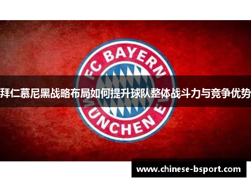 拜仁慕尼黑战略布局如何提升球队整体战斗力与竞争优势