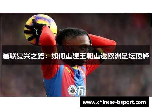 曼联复兴之路：如何重建王朝重返欧洲足坛顶峰