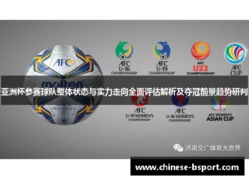 亚洲杯参赛球队整体状态与实力走向全面评估解析及夺冠前景趋势研判