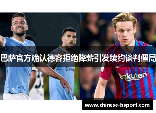 巴萨官方确认德容拒绝降薪引发续约谈判僵局 巴萨官方确认德容拒绝降薪引发续约谈判僵局