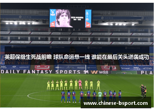 英超保级生死战前瞻 球队命运悬一线 谁能在最后关头逆袭成功