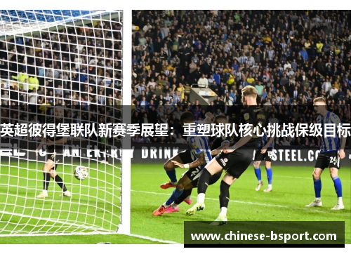 英超彼得堡联队新赛季展望：重塑球队核心挑战保级目标