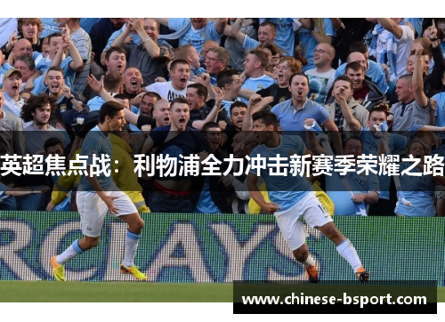英超焦点战：利物浦全力冲击新赛季荣耀之路