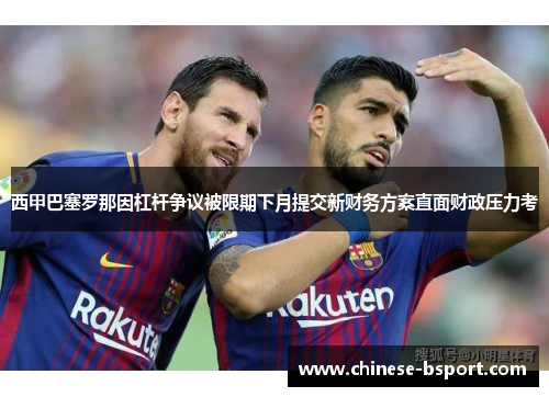 西甲巴塞罗那因杠杆争议被限期下月提交新财务方案直面财政压力考