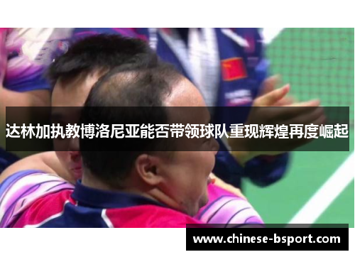 达林加执教博洛尼亚能否带领球队重现辉煌再度崛起